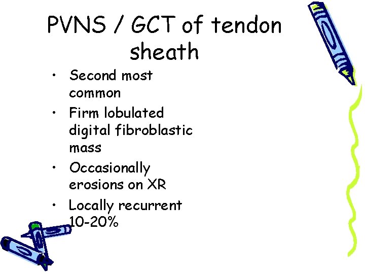 PVNS / GCT of tendon sheath • Second most common • Firm lobulated digital