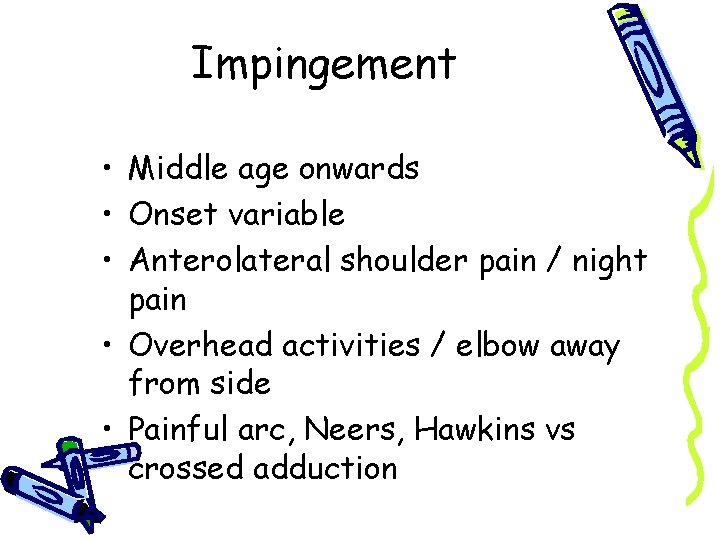 Impingement • Middle age onwards • Onset variable • Anterolateral shoulder pain / night