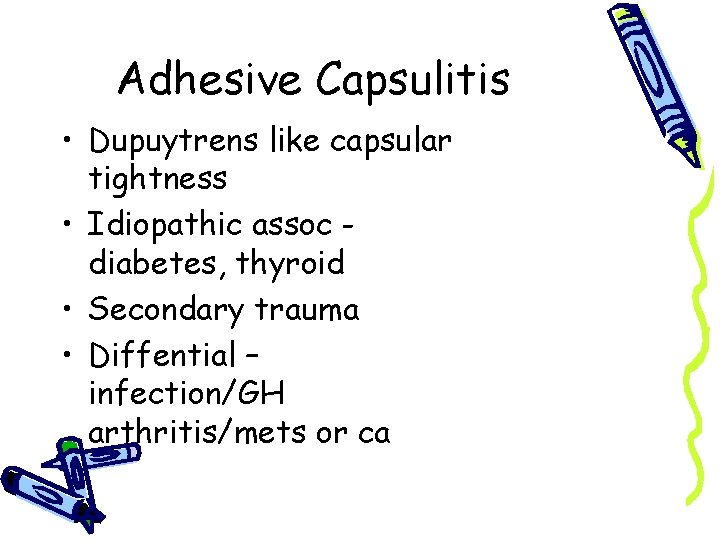 Adhesive Capsulitis • Dupuytrens like capsular tightness • Idiopathic assoc diabetes, thyroid • Secondary