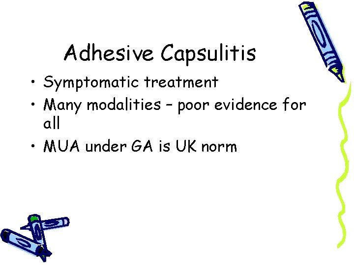 Adhesive Capsulitis • Symptomatic treatment • Many modalities – poor evidence for all •