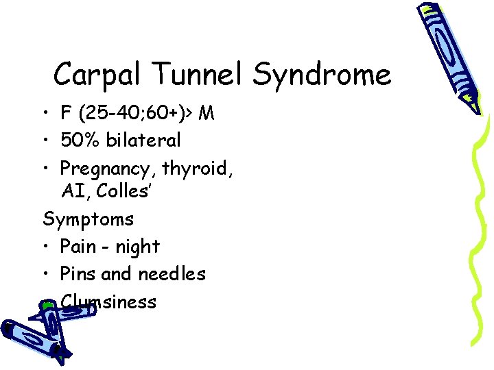 Carpal Tunnel Syndrome • F (25 -40; 60+)> M • 50% bilateral • Pregnancy,