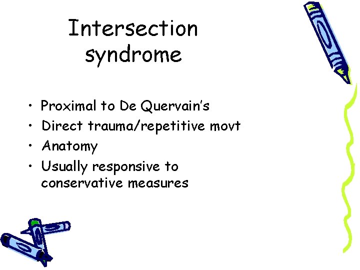 Intersection syndrome • • Proximal to De Quervain’s Direct trauma/repetitive movt Anatomy Usually responsive
