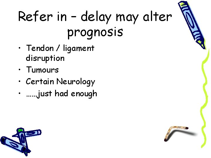 Refer in – delay may alter prognosis • Tendon / ligament disruption • Tumours