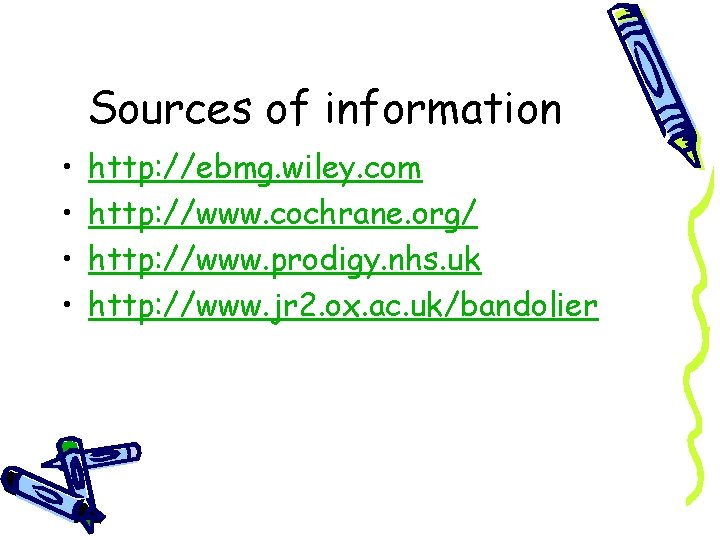 Sources of information • • http: //ebmg. wiley. com http: //www. cochrane. org/ http: