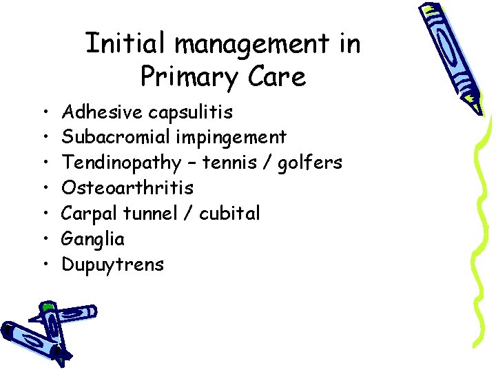 Initial management in Primary Care • • Adhesive capsulitis Subacromial impingement Tendinopathy – tennis