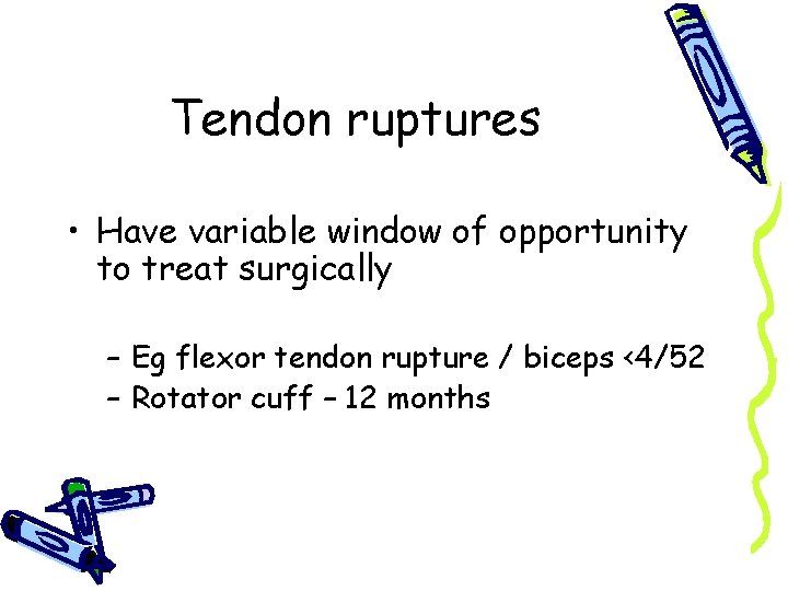 Tendon ruptures • Have variable window of opportunity to treat surgically – Eg flexor