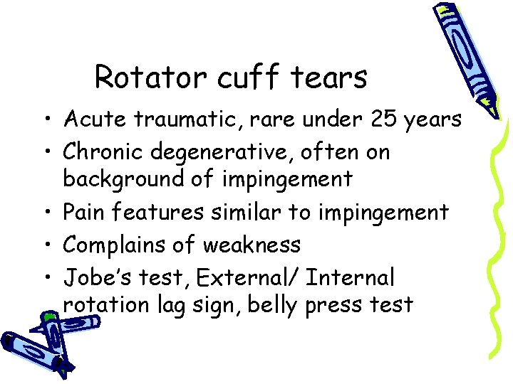 Rotator cuff tears • Acute traumatic, rare under 25 years • Chronic degenerative, often