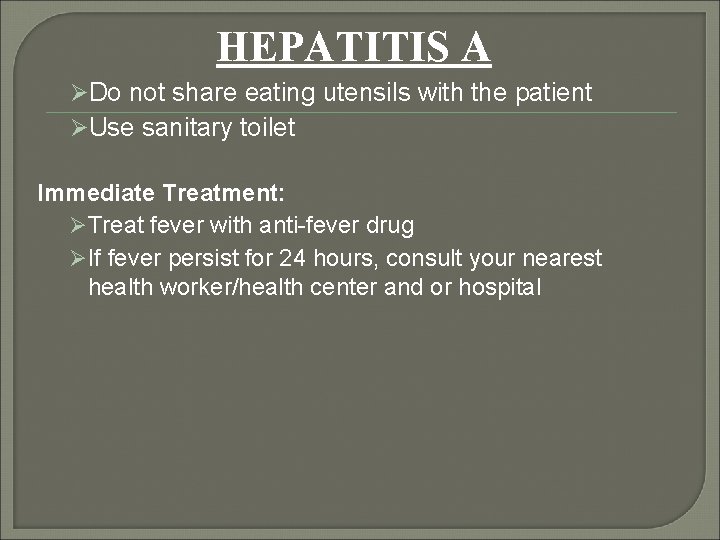 HEPATITIS A ØDo not share eating utensils with the patient ØUse sanitary toilet Immediate