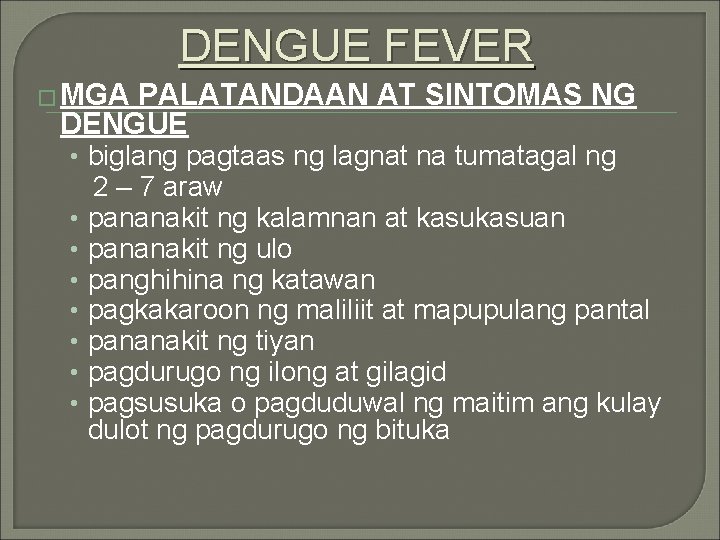 DENGUE FEVER � MGA PALATANDAAN AT SINTOMAS NG DENGUE • biglang pagtaas ng lagnat
