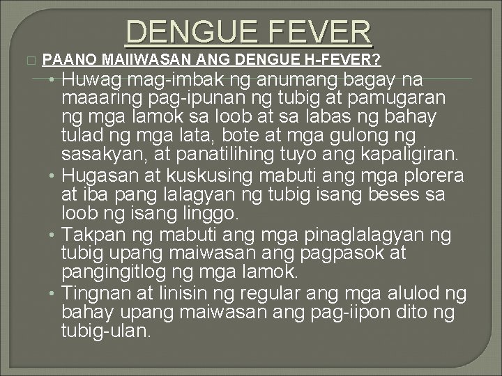 DENGUE FEVER � PAANO MAIIWASAN ANG DENGUE H-FEVER? • Huwag mag-imbak ng anumang bagay