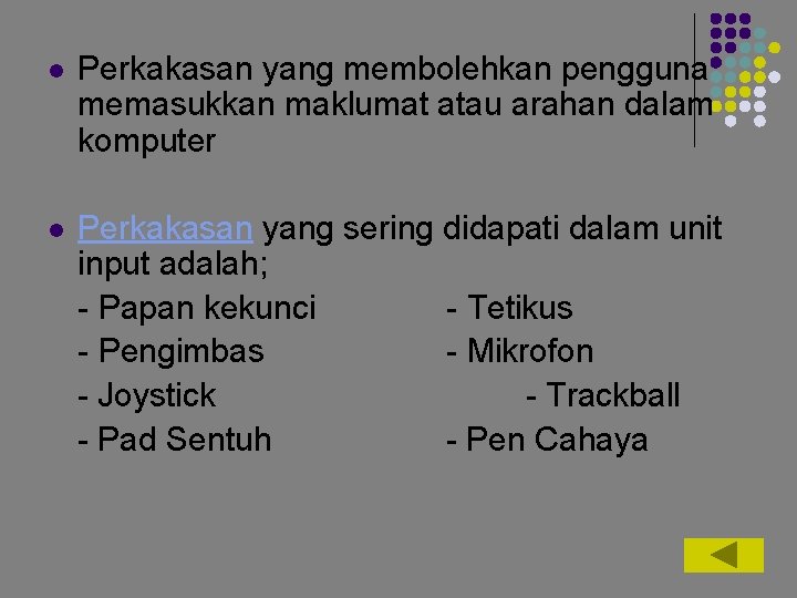 l Perkakasan yang membolehkan pengguna memasukkan maklumat atau arahan dalam komputer l Perkakasan yang