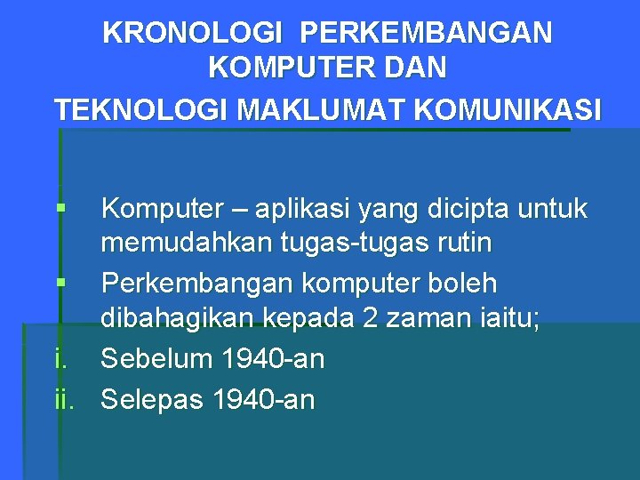 KRONOLOGI PERKEMBANGAN KOMPUTER DAN TEKNOLOGI MAKLUMAT KOMUNIKASI § Komputer – aplikasi yang dicipta untuk