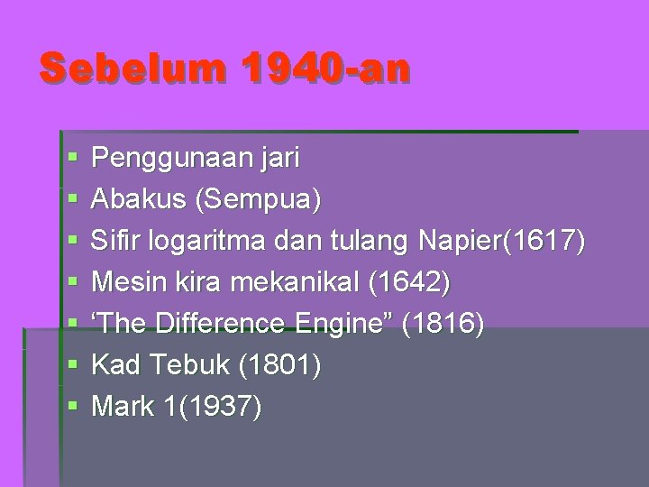 Sebelum 1940 -an § § § § Penggunaan jari Abakus (Sempua) Sifir logaritma dan