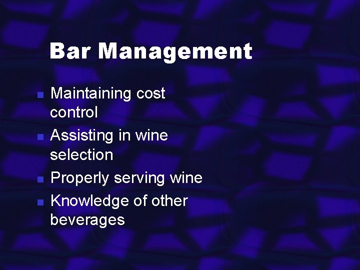 Bar Management n n Maintaining cost control Assisting in wine selection Properly serving wine