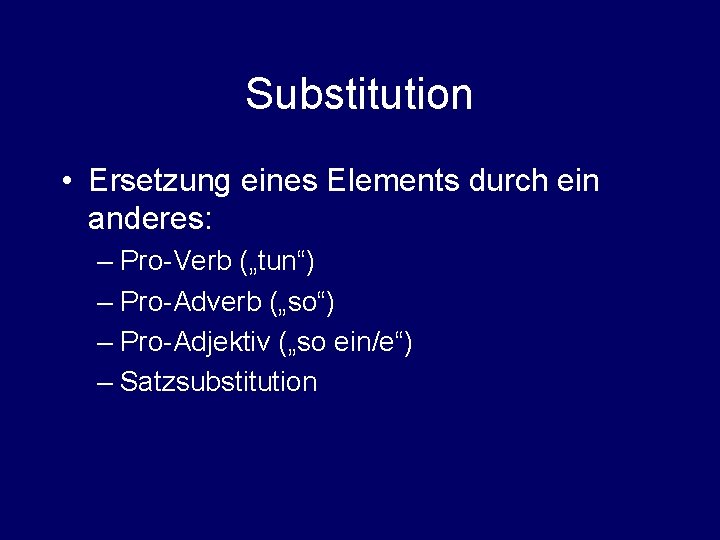 Substitution • Ersetzung eines Elements durch ein anderes: – Pro-Verb („tun“) – Pro-Adverb („so“)