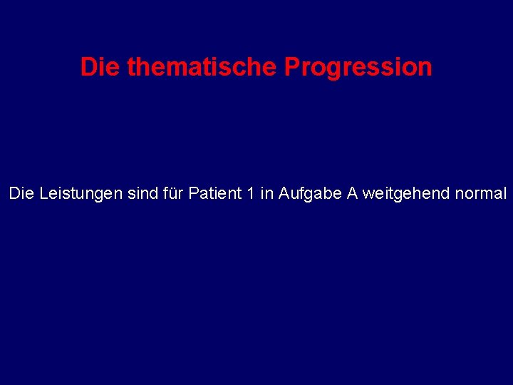 Die thematische Progression Die Leistungen sind für Patient 1 in Aufgabe A weitgehend normal