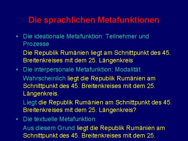 Die sprachlichen Metafunktionen • Die ideationale Metafunktion: Teilnehmer und Prozesse Die Republik Rumänien liegt