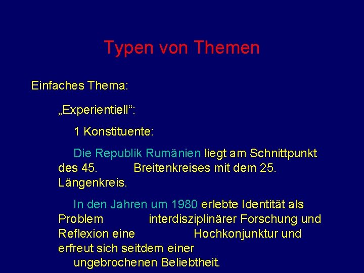 Typen von Themen Einfaches Thema: „Experientiell“: 1 Konstituente: Die Republik Rumänien liegt am Schnittpunkt