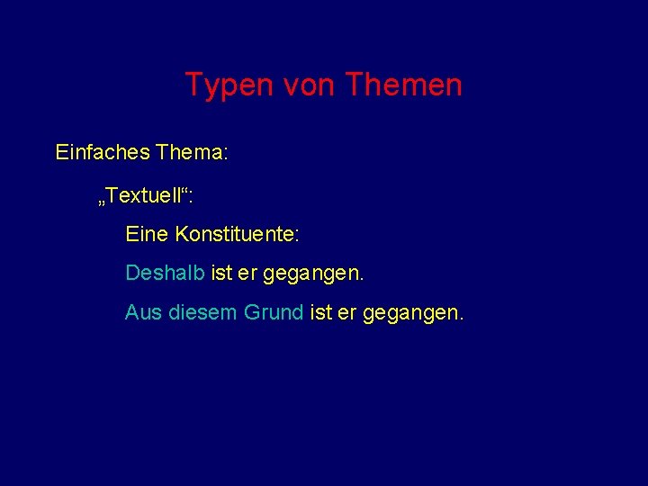 Typen von Themen Einfaches Thema: „Textuell“: Eine Konstituente: Deshalb ist er gegangen. Aus diesem