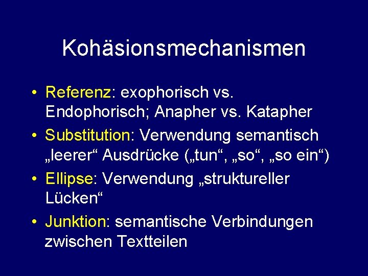 Kohäsionsmechanismen • Referenz: exophorisch vs. Endophorisch; Anapher vs. Katapher • Substitution: Verwendung semantisch „leerer“