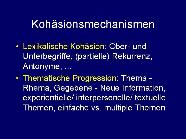 Kohäsionsmechanismen • Lexikalische Kohäsion: Ober- und Unterbegriffe, (partielle) Rekurrenz, Antonyme, . . . •