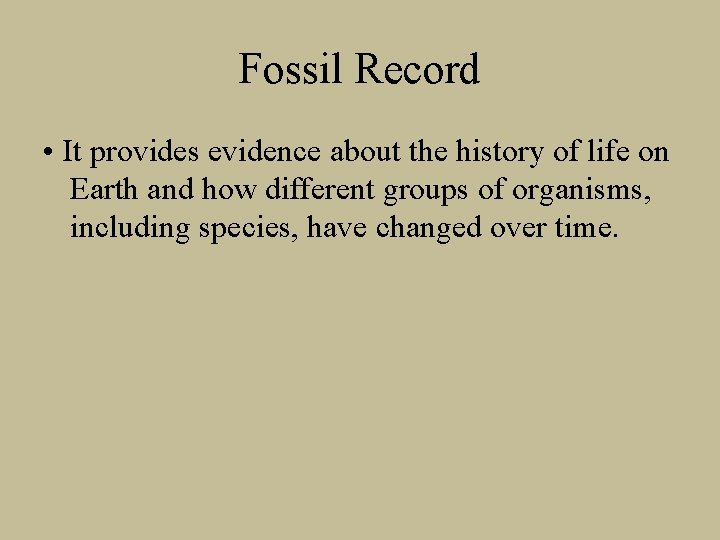 Fossil Record • It provides evidence about the history of life on Earth and
