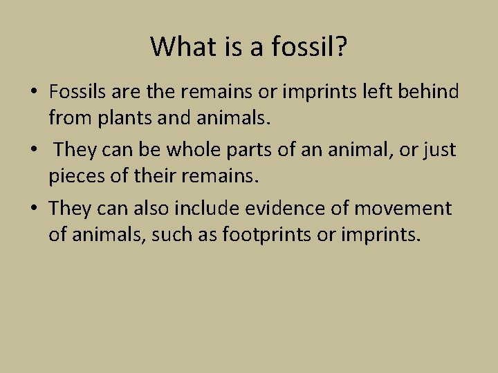 What is a fossil? • Fossils are the remains or imprints left behind from