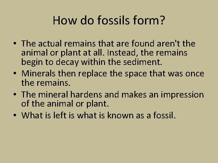 How do fossils form? • The actual remains that are found aren't the animal