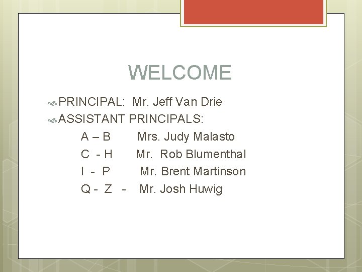 WELCOME PRINCIPAL: Mr. Jeff Van Drie ASSISTANT PRINCIPALS: A–B Mrs. Judy Malasto C -H
