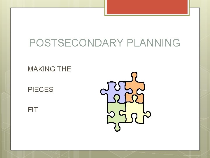 POSTSECONDARY PLANNING MAKING THE PIECES FIT 