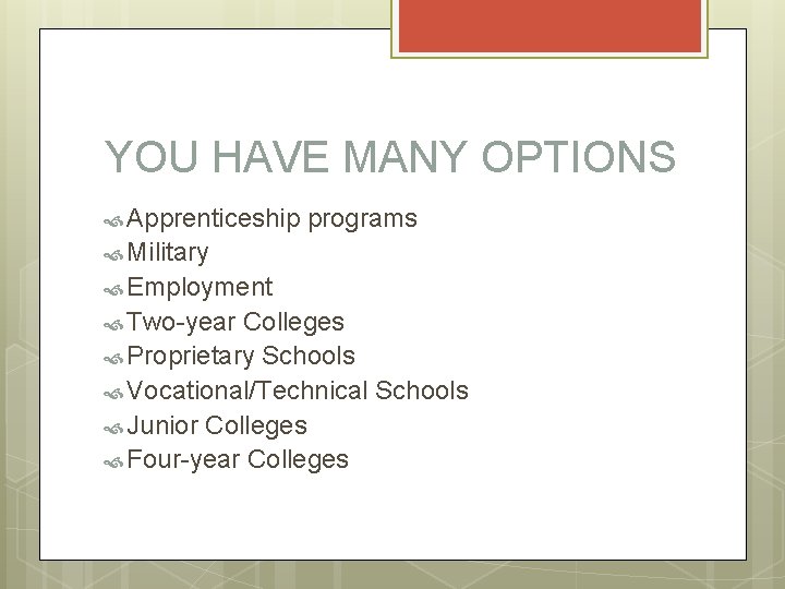 YOU HAVE MANY OPTIONS Apprenticeship programs Military Employment Two-year Colleges Proprietary Schools Vocational/Technical Schools