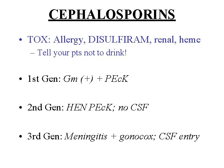 CEPHALOSPORINS • TOX: Allergy, DISULFIRAM, renal, heme – Tell your pts not to drink!