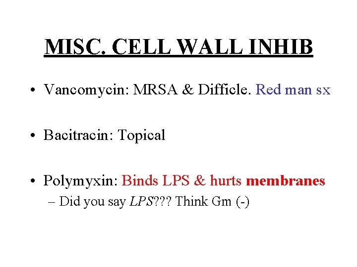 MISC. CELL WALL INHIB • Vancomycin: MRSA & Difficle. Red man sx • Bacitracin: