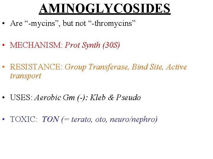 AMINOGLYCOSIDES • Are “-mycins”, but not “-thromycins” • MECHANISM: Prot Synth (30 S) •