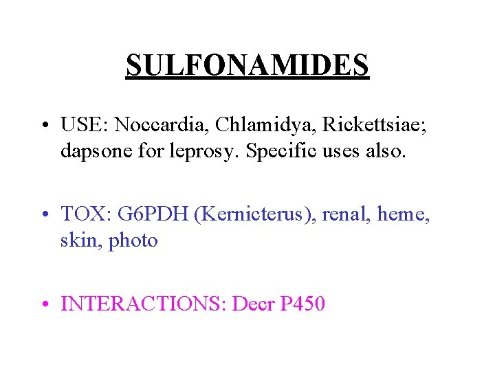 SULFONAMIDES • USE: Noccardia, Chlamidya, Rickettsiae; dapsone for leprosy. Specific uses also. • TOX: