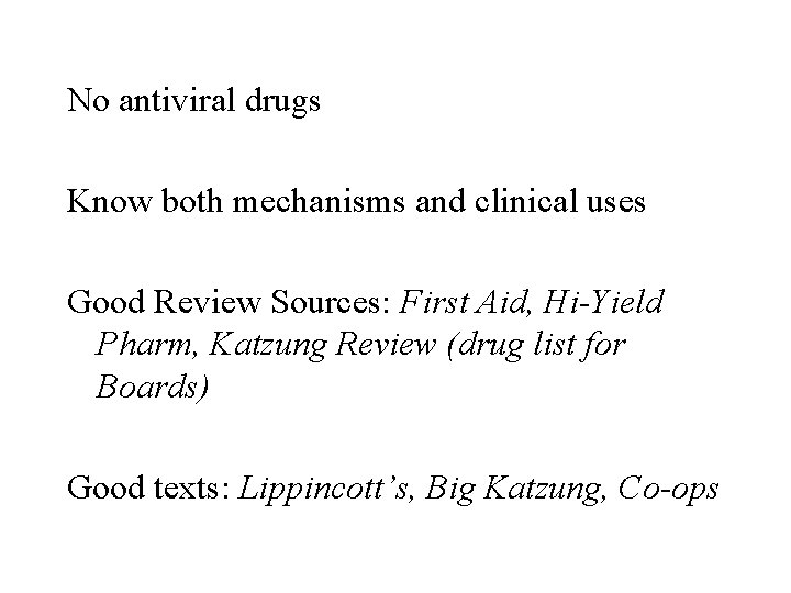 No antiviral drugs Know both mechanisms and clinical uses Good Review Sources: First Aid,
