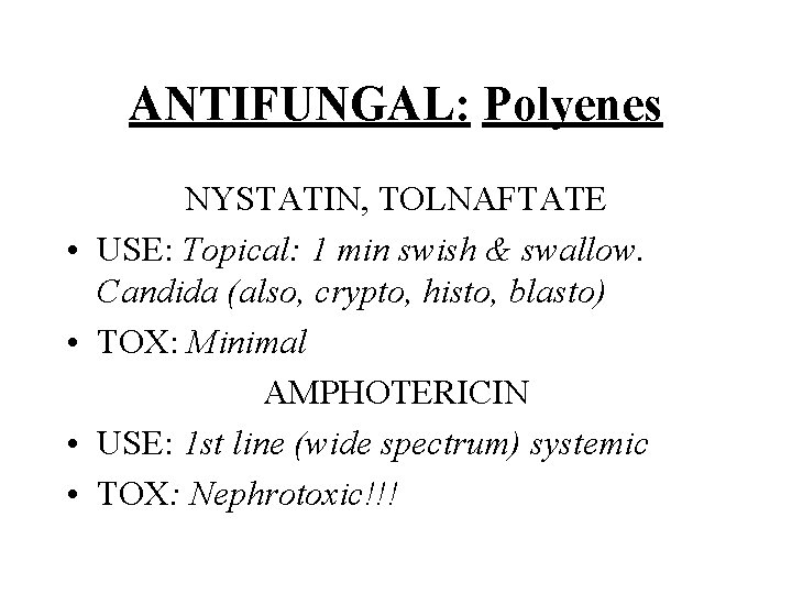 ANTIFUNGAL: Polyenes • • NYSTATIN, TOLNAFTATE USE: Topical: 1 min swish & swallow. Candida