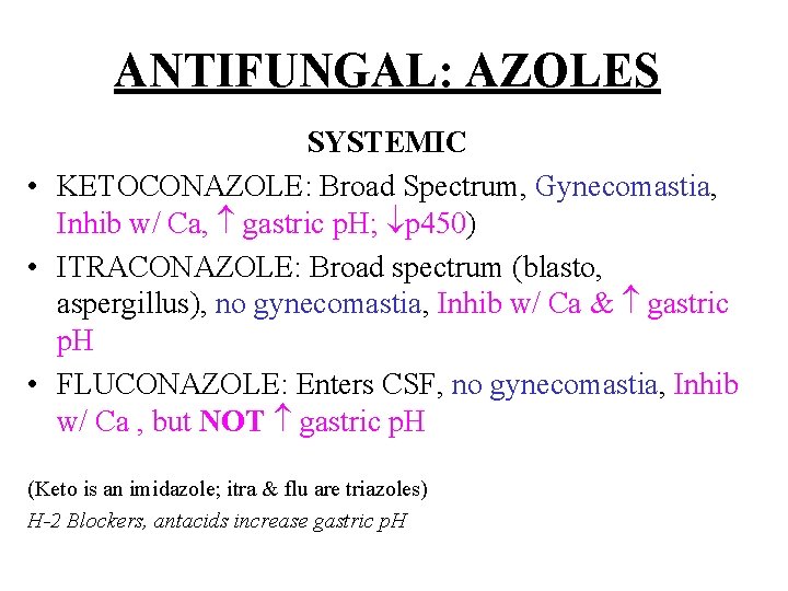 ANTIFUNGAL: AZOLES SYSTEMIC • KETOCONAZOLE: Broad Spectrum, Gynecomastia, Inhib w/ Ca, gastric p. H;