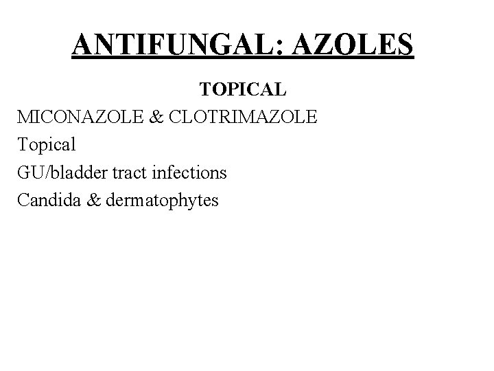 ANTIFUNGAL: AZOLES TOPICAL MICONAZOLE & CLOTRIMAZOLE Topical GU/bladder tract infections Candida & dermatophytes 