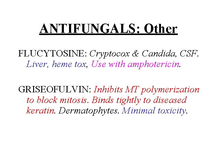 ANTIFUNGALS: Other FLUCYTOSINE: Cryptocox & Candida, CSF. Liver, heme tox, Use with amphotericin. GRISEOFULVIN: