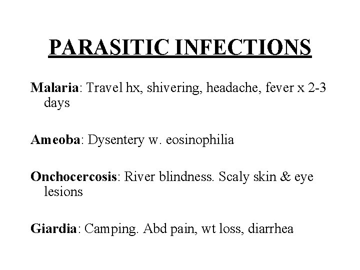 PARASITIC INFECTIONS Malaria: Travel hx, shivering, headache, fever x 2 -3 days Ameoba: Dysentery