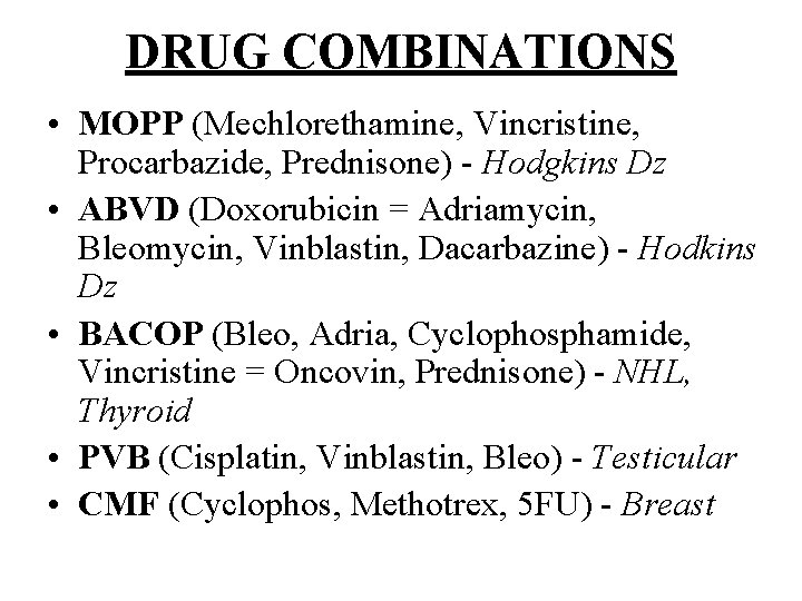 DRUG COMBINATIONS • MOPP (Mechlorethamine, Vincristine, Procarbazide, Prednisone) - Hodgkins Dz • ABVD (Doxorubicin