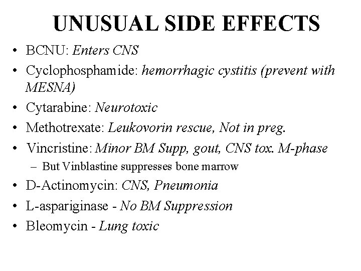 UNUSUAL SIDE EFFECTS • BCNU: Enters CNS • Cyclophosphamide: hemorrhagic cystitis (prevent with MESNA)