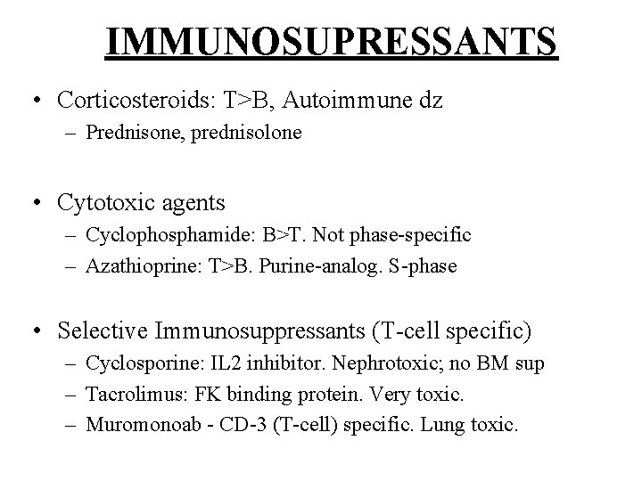 IMMUNOSUPRESSANTS • Corticosteroids: T>B, Autoimmune dz – Prednisone, prednisolone • Cytotoxic agents – Cyclophosphamide: