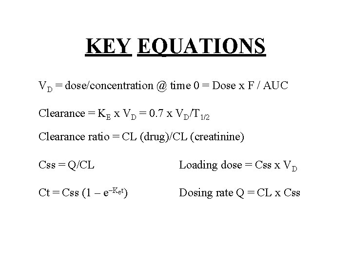 KEY EQUATIONS VD = dose/concentration @ time 0 = Dose x F / AUC