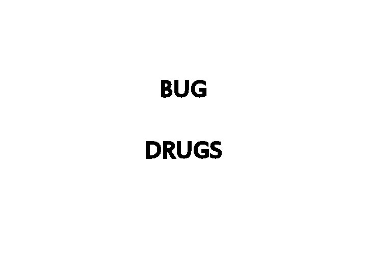 BUG DRUGS 
