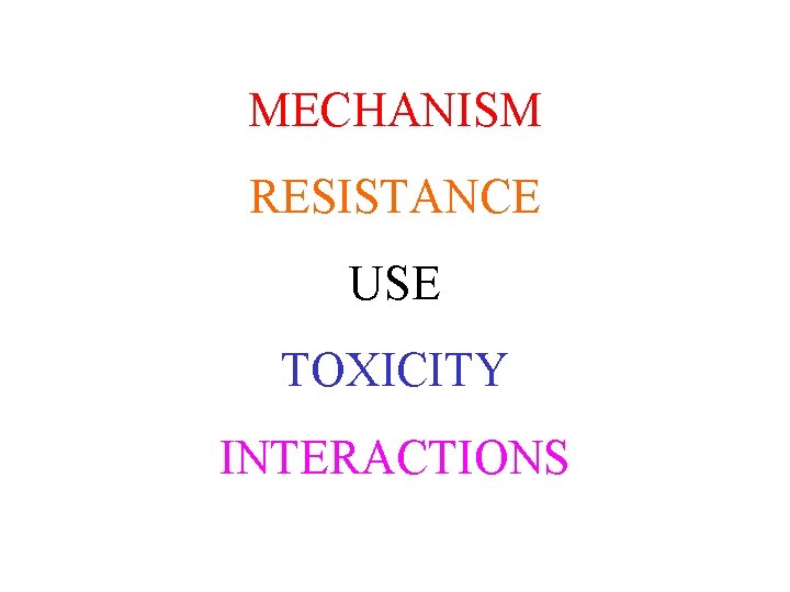 MECHANISM RESISTANCE USE TOXICITY INTERACTIONS 
