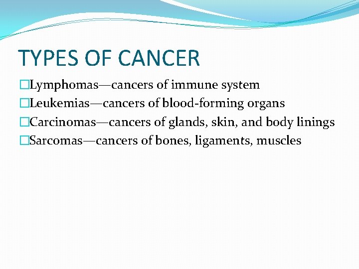 TYPES OF CANCER �Lymphomas—cancers of immune system �Leukemias—cancers of blood-forming organs �Carcinomas—cancers of glands, TYPES OF CANCER �Lymphomas—cancers of immune system �Leukemias—cancers of blood-forming organs �Carcinomas—cancers of glands,