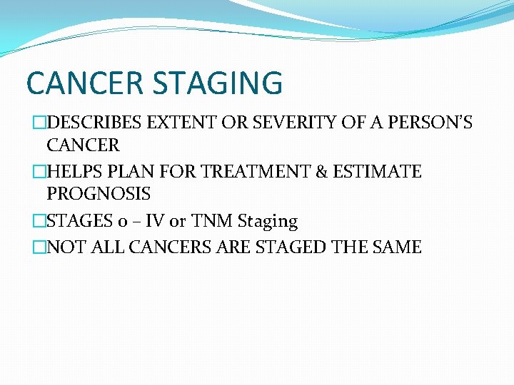 CANCER STAGING �DESCRIBES EXTENT OR SEVERITY OF A PERSON’S CANCER �HELPS PLAN FOR TREATMENT CANCER STAGING �DESCRIBES EXTENT OR SEVERITY OF A PERSON’S CANCER �HELPS PLAN FOR TREATMENT