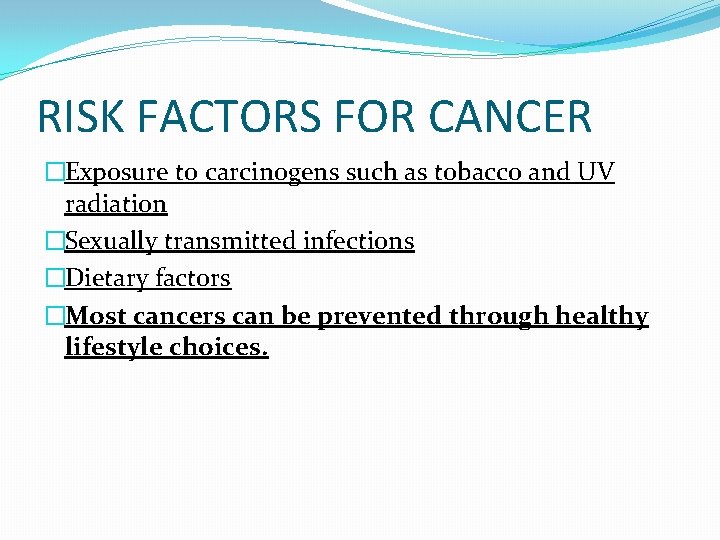 RISK FACTORS FOR CANCER �Exposure to carcinogens such as tobacco and UV radiation �Sexually RISK FACTORS FOR CANCER �Exposure to carcinogens such as tobacco and UV radiation �Sexually